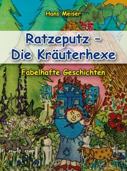 Meiser, Hans: Ratzeputz - Die Kräuterhexe. Fabelhafte Geschichten