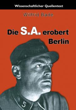 Bade, Wilfrid: Die S.A. erobert Berlin