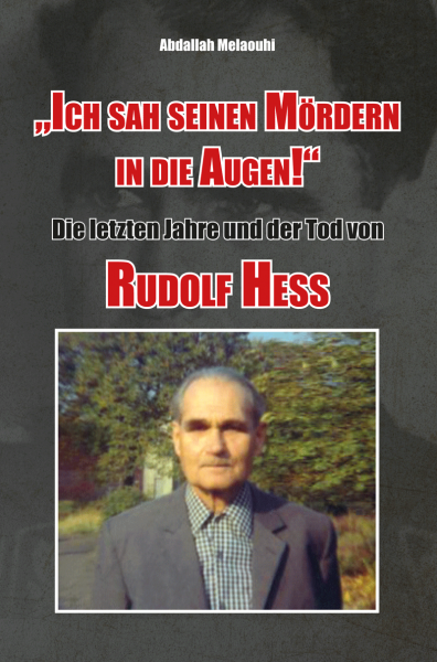 Melaouhi, Abdallah: MORD AN RUDOLF HESS - „Ich sah seinen Mördern in die Augen!“