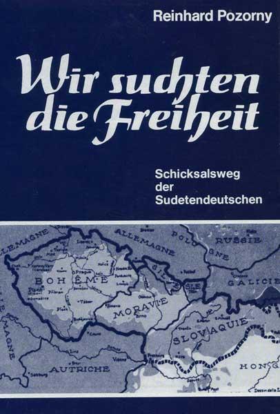 Pozorny, Reinhard: Wir suchten die Freiheit - Schicksalsweg der Sudetendeutschen