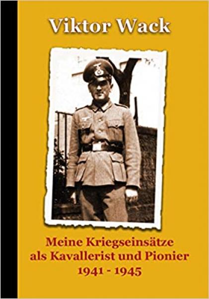 Wack, Viktor: Meine Kriegseinsätze als Kavallerist und Pionier, 1941–1945